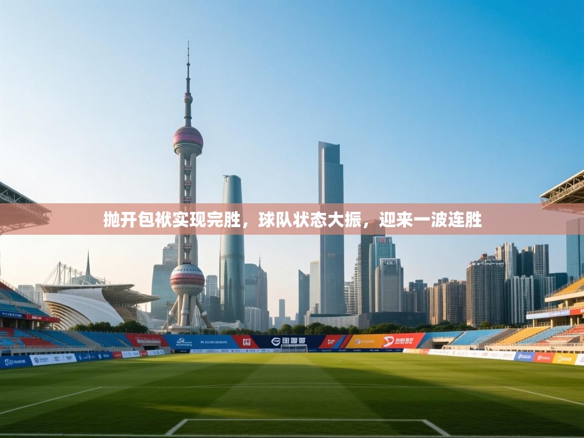 抛开包袱实现完胜，球队状态大振，迎来一波连胜  第1张