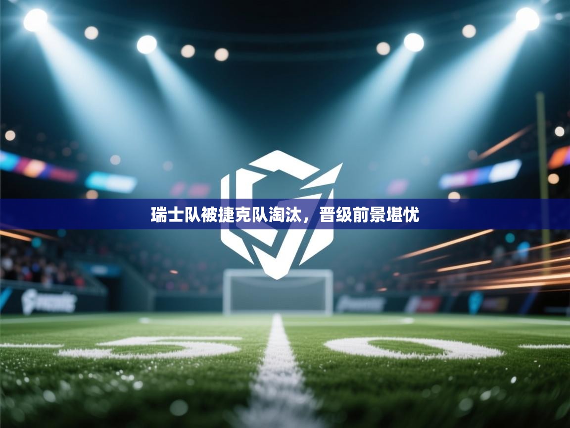 瑞士队被捷克队淘汰,晋级前景堪忧 第2张